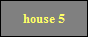house 5